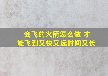 会飞的火箭怎么做 才能飞到又快又远时间又长